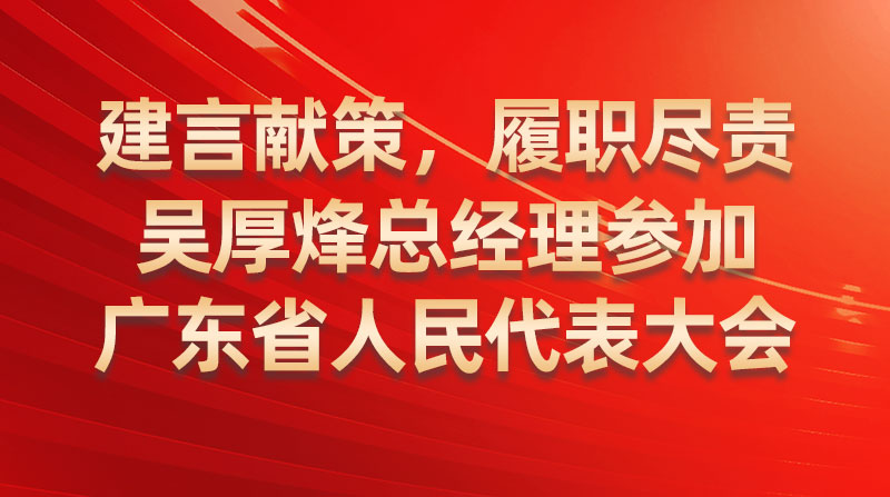 建言獻(xiàn)策，履職盡責(zé)-吳厚烽總經(jīng)理參加廣東省人民代表大會(huì)
